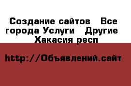 Создание сайтов - Все города Услуги » Другие   . Хакасия респ.